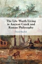 The Life Worth Living in Ancient Greek and Roman Philosophy