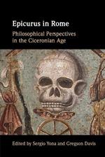 Epicurus in Rome: Philosophical Perspectives in the Ciceronian Age