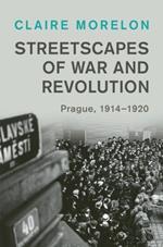 Streetscapes of War and Revolution: Prague, 1914–1920