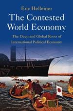 The Contested World Economy: The Deep and Global Roots of International Political Economy