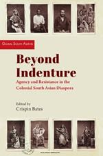 Beyond Indenture: Agency and Resistance in the Colonial South Asian Diaspora