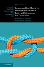 International Law-Making by the International Court of Justice and International Law Commission: Partnership for Purpose in a Decentralized Legal Order