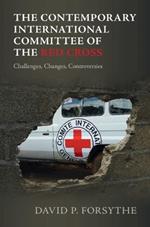 The Contemporary International Committee of the Red Cross: Challenges, Changes, Controversies