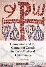 Conversion and the Contest of Creeds in Early Medieval Christianity