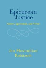 Epicurean Justice: Nature, Agreement, and Virtue