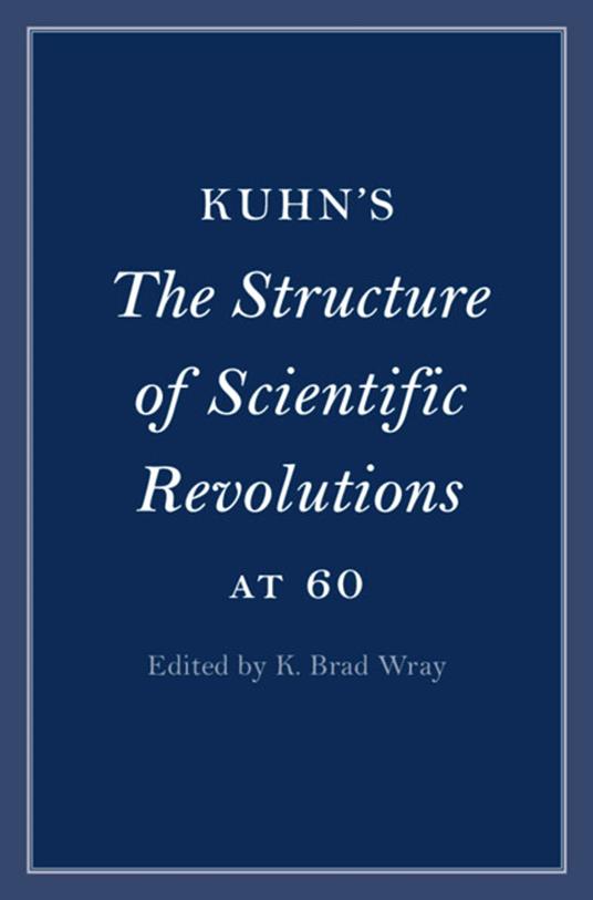 Kuhn's The Structure of Scientific Revolutions at 60