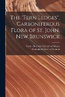 The Fern Ledges, Carboniferous Flora of St. John, New Brunswick [microform]