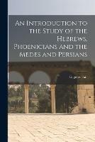 An Introduction to the Study of the Hebrews, Phoenicians and the Medes and Persians