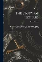 The Story of Textiles: a Bird's-eye View of the History of the Beginning and the Growth of the Industry by Which Mankind is Clothed