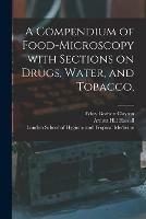 A Compendium of Food-microscopy With Sections on Drugs, Water, and Tobacco, [electronic Resource]