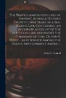 The Travels and Adventures of David C. Bunnell [microform]/ During Twenty-three Years of a Sea-faring Life, Containing an Accurate Account of the Battle on Lake Erie Under the Command of Com. Oliver H. Perry ... Also Service Among the Greeks, ...