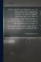 A Key and Companion to the Rudimentary Algebra Forming an Extensive Repository of Solved Examples and Problems, in Illustration of the Various Expedients Necessary in Algebrical Operations by J. R. Young. London J. Weale, 1859