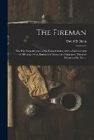 The Fireman: the Fire Departments of the United States, With a Full Account of All Large Fires, Statistics of Losses and Expenses, Theatres Destroyed by Fire ..