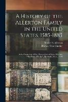 A History of the Allerton Family in the United States, 1585-1885: and a Genealogy of the Descendants of Isaac Allerton, Mayflower Pilgrim, Plymouth, Mass., 1620