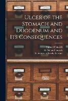 Ulcer of the Stomach and Duodenum and Its Consequences