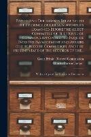 Papers and Documents Relating to the Evidence of Certain Witnesses Examined Before the Select Committee of the House of Commons Appointed to Inquire Into the Management and Affairs of the Record Commission, and the Present State of the Records of The...