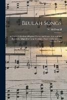 Beulah Songs: a Choice Collection of Popular Hymns and Music, New and Old; Especially Adapted to Camp Meetings, Prayer and Conference Meetings, Fami