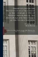 Observations on the Prevention and Treatment of the Epidemic Fever, at Present Prevailing in This Metropolis and Most Parts of the United Kingdom: to Which Are Added, Remarks on Some of the Opinions of Dr. Bateman, and Others, on the Same Subject