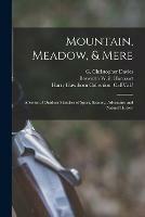 Mountain, Meadow, & Mere: a Series of Outdoor Sketches of Sport, Scenery, Adventure and Natural History