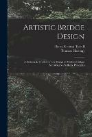 Artistic Bridge Design [microform]: a Systematic Treatise on the Design of Modern Bridges According to Aesthetic Principles