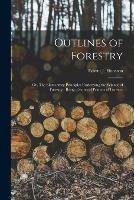 Outlines of Forestry: or, The Elementary Principles Underlying the Science of Forestry: Being a Series of Primers of Forestry