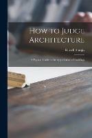 How to Judge Architecture: a Popular Guide to the Appreciation of Buildings