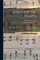 Songs for the Chapel: Arranged for Male Voices for Use in Colleges, Academies, Schools and Societies