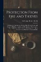 Protection From Fire and Thieves: Including the Construction of Locks, Safes, Strong-rooms, and Fireproof Buildings: Burglary, and the Means of Preventing It: Fire, Its Detection, Prevention, and Extinction, Etc.: Also a Complete List of Patents...