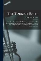 The Turkish Bath [electronic Resource]: Mr. Chas. Bartholomew's Evidence Before the Doctors on the Prevention and Cure of Diseases by the Use of Turkish, Oxygen, Ozone, and Electric Baths, and Medicated Atmospheres With Reports on Cases