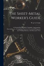 The Sheet-metal Worker's Guide: a Practical Handbook for Tinsmiths, Coppersmiths, Zincworkers, Etc., Comprising Numerous Geometrical Diagrams and Working Patterns, With Descriptive Text