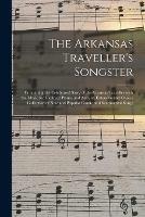 The Arkansas Traveller's Songster: Containing the Celebrated Story of the Arkansas Traveller With the Music for Violin or Piano, and Also, an Extensive and Choice Collection of New and Popular Comic and Sentimental Songs