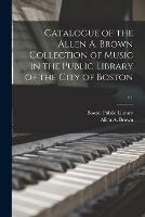 Catalogue of the Allen A. Brown Collection of Music in the Public Library of the City of Boston; v.1