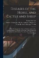 Diseases of the Horse, and Cattle and Sheep: Their Treatment With a List and Full Description of the Medicines Employed / by Robert McClure. With Treatment of the Late Epizootic Influenza or Canadian Horse Distemper / by Andrew Smith [microform]