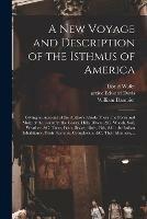 A New Voyage and Description of the Isthmus of America: Giving an Account of the Author's Abode There, the Form and Make of the Country, the Coasts, Hills, Rivers, &c. Woods, Soil, Weather, &c. Trees, Fruit, Beasts, Birds, Fish, &c: the Indian...