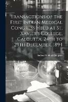 Transactions of the First Indian Medical Congress Held at St. Xavier's College, Calcutta, 24th to 29th December, 1894 [electronic Resource]