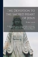 The Devotion to the Sacred Heart of Jesus: for the Use of the Association Erected Under That Title in the Domestic Oratory of the Society of Jesus at Bruges. With Permission of Superiors