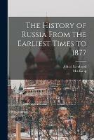 The History of Russia From the Earliest Times to 1877