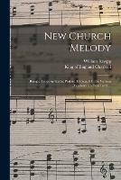 New Church Melody: Being a Set of Anthems, Psalms, Hymns, &c. on Various Occasions; in Four Parts ...