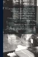 Catalogue of the Annual Medical Museum in the Elementary Physics Laboratory, Imperial College of Science, South Kensington: Open During the Annual Meeting of the Association, July 26th, 27th, 28th and 29th British Medical Association Annual Meeting, ...