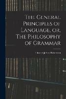 The General Principles of Language, or, The Philosophy of Grammar