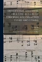 Devotional Melodies, or a Collection of Original and Selected Tunes and Hymns: Designed for Congregational and Social Worship /