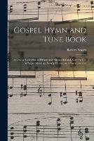 Gospel Hymn and Tune Book: a Choice Collection of Hymns and Music, Old and New, for Use in Prayer Meetings, Family Circles, and Church Service