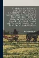 An Illustrated History of Monroe County, Iowa. A Complete Civil, Political, and Military History of the County, From Its Earliest Period of Organization Down to 1896. Includin Sketches of Pioneer Life, Anecdotes, Biography, and Long-drawn Reminiscences...