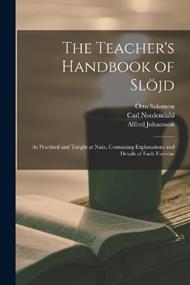 The Teacher's Handbook of Sloejd: as Practised and Taught at Naas, Containing Explanations and Details of Each Exercise