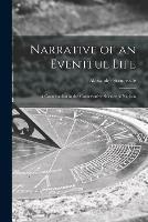 Narrative of an Eventful Life [microform]: a Contribution to the Conservative Science of Nations