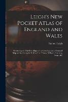 Leigh's New Pocket Atlas of England and Wales: Consisting of Fifty-five Maps of the Counties, and a General Map; With a Complete Index of the Towns, Villages, Country-seats, &c
