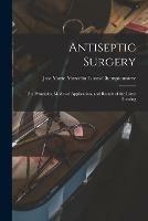 Antiseptic Surgery: the Principles, Modes of Application, and Results of the Lister Dressing