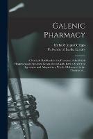 Galenic Pharmacy: a Practical Handbook to the Processes of the British Pharmacopoeia Specially Designed as a Guide for the Student or Apprentice and Adapted as a Work of Reference for the Pharmacist ...