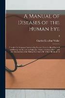 A Manual of Diseases of the Human Eye: Intended for Surgeons Commencing Practice, From the Best National and Foreign Works, and, in Particular, Those of Professor Beer: With the Observations of the Editor, Dr. Charles H. Weller: Berlin, 1819; 2