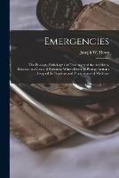 Emergencies: the Etiology, Pathology and Treatment of the Accidents, Diseases and Cases of Poisoning Which Demand Prompt Action; Designed for Students and Practitioners of Medicine